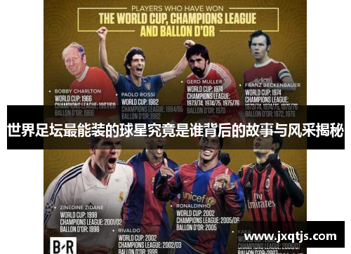 世界足坛最能装的球星究竟是谁背后的故事与风采揭秘
