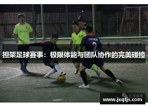 担架足球赛事：极限体能与团队协作的完美碰撞